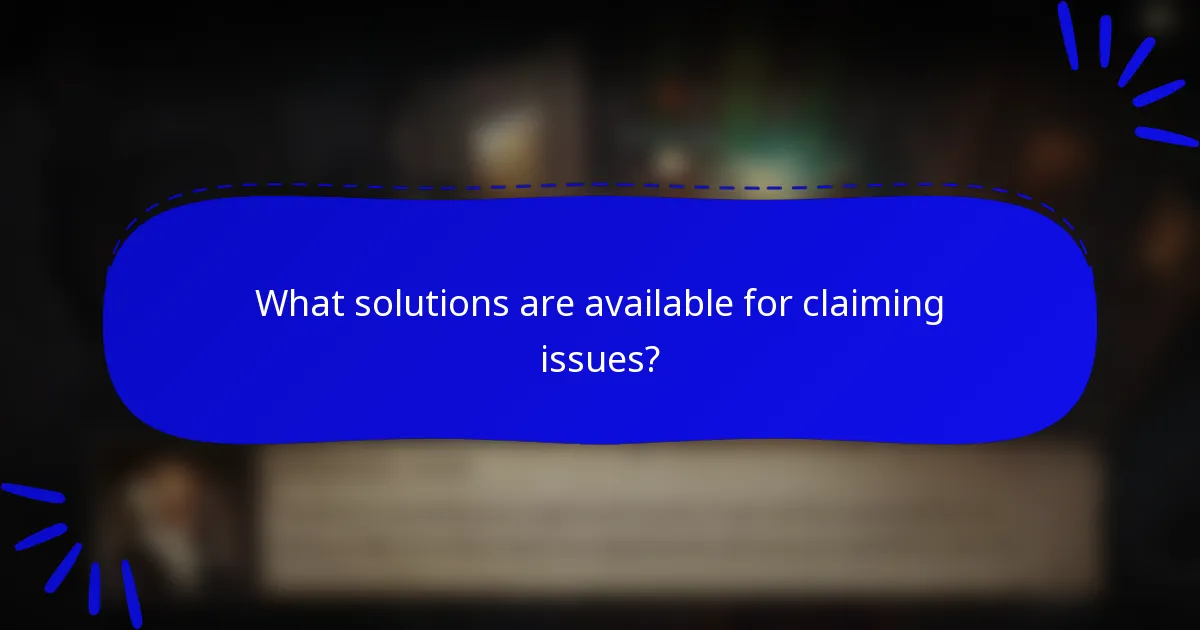 What solutions are available for claiming issues?